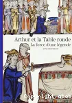 Arthur et la Table Ronde. La force d'une légende