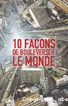 10 façons de bouleverser le monde